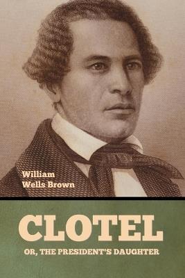Clotel; Or, The President's Daughter - William Wells Brown - cover
