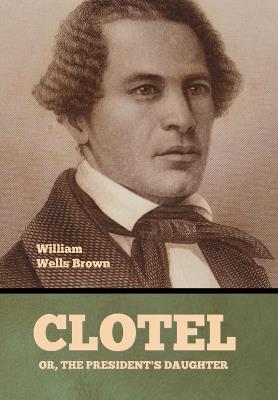 Clotel; Or, The President's Daughter - William Wells Brown - cover