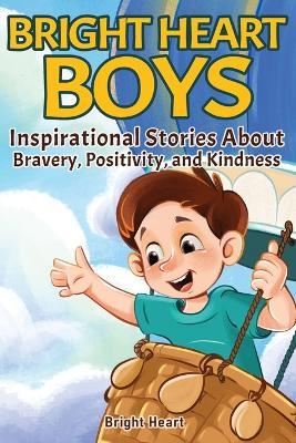 Bright Heart Boys: Inspirational Stories About Bravery, Positivity, and Kindness - Bright Heart - cover