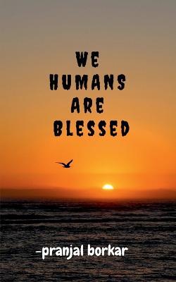 WE HUMANS ARE Blessed - Pranjal Borkar - cover