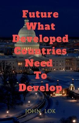 Future What Developed Countries Need To Develop - John Lok - cover