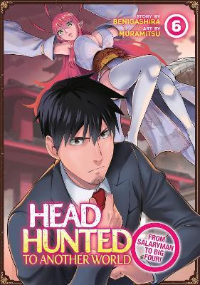Headhunted to Another World: From Salaryman to Big Four! Vol. 6 - Benigashira - cover