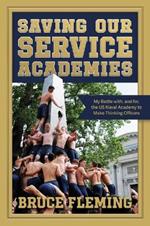 Saving Our Service Academies: My Battle with, and for, the US Naval Academy to Make Thinking Officers