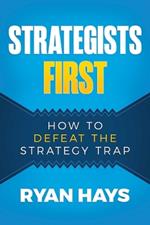 Strategists First: How to Defeat the Strategy Trap