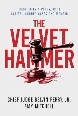 The Velvet Hammer: Judge Belvin Perry, Jr.'s Capital Murder Cases and Memoir - Belvin Perry,Amy Mitchell - cover