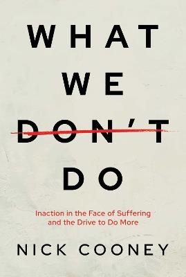 What We Don't Do: Inaction in the Face of Suffering and the Drive to Do More - Nick Cooney - cover