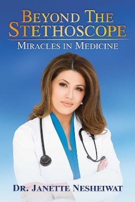 Beyond the Stethoscope: Miracles in Medicine - Janette Nesheiwat - cover