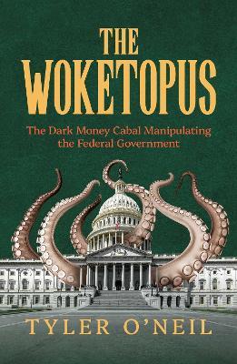 The Woketopus: The Dark Money Cabal Manipulating the Federal Government - Tyler O'Neil - cover