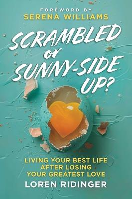 Scrambled or Sunny-Side Up?: Living Your Best Life after Losing Your Greatest Love - Loren Ridinger - cover