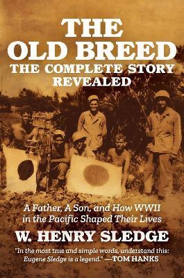The Old Breed... The Complete Story Revealed: A Father, A Son, and How WWII in the Pacific Shaped Their Lives - W. Henry Sledge - cover