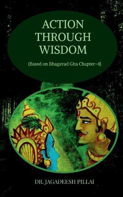 Action through Wisdom - Jagadeesh Pillai - cover