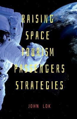 Raising Space Tourism Passengers Strategies - John Lok - cover