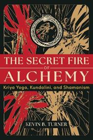 The Secret Fire of Alchemy: Kriya Yoga, Kundalini, and Shamanism