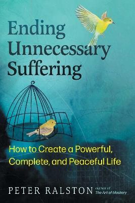 Ending Unnecessary Suffering: How to Create a Powerful, Complete, and Peaceful Life - Peter Ralston - cover
