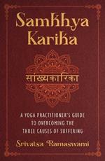 Samkhya Karika: A Yoga Practitioner's Guide to Overcoming the Three Causes of Suffering