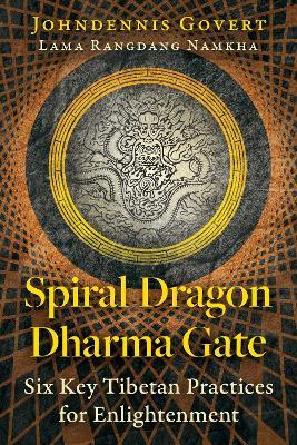 Spiral Dragon Dharma Gate: Six Key Tibetan Practices for Enlightenment - Johndennis Govert - cover
