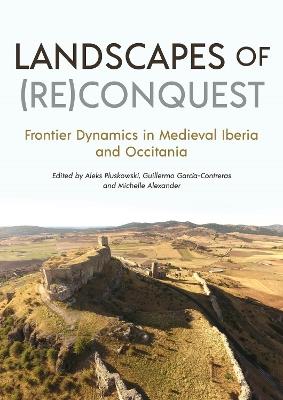 Landscapes of (Re)Conquest: Frontier Dynamics in Medieval Iberia and Occitania - cover
