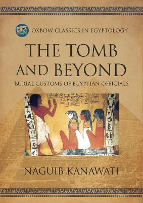 The Tomb and Beyond: Burial Customs of Egyptian Officials - Naguib Kanawati - cover