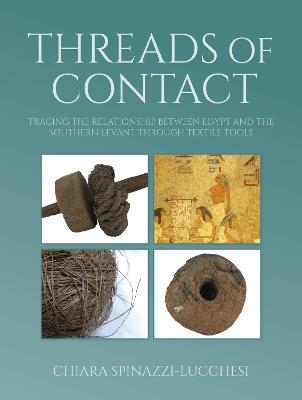 Threads of Contact: Tracing the Relationship Between Egypt and the Southern Levant through Textile Tools - Chiara SpinazziLucchesi - cover