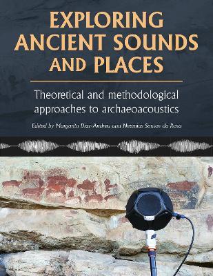 Exploring Ancient Sounds and Places: Theoretical and Methodological Approaches to Archaeoacoustics - cover