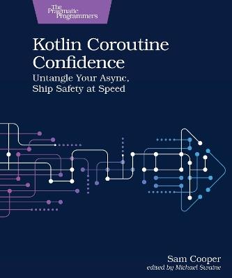 Kotlin Coroutine Confidence: Untangle Your Async, Ship Safety at Speed - Sam Cooper - cover