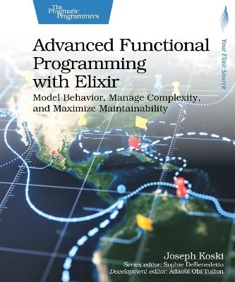 Advanced Functional Programming with Elixir: Model Behavior, Manage Complexity, and Maximize Maintainability - Joseph Koski - cover