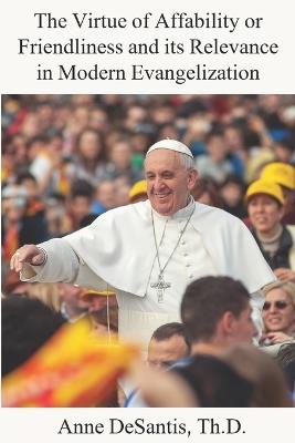 The Virtue of Affability or Friendliness and its Relevance in Modern Evangelization - Anne DeSantis - cover