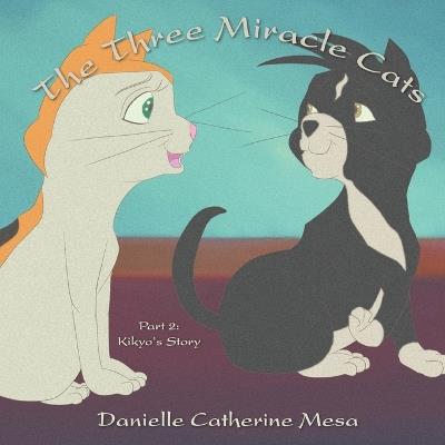 The Three Miracle Cats: Part 2: Kikyo's Story - Danielle C Mesa - cover