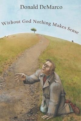 Without God Nothing Makes Sense - Donald DeMarco - cover