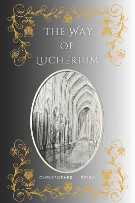 The Way of Lucherium - Christopher J Rziha - cover