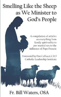 Smelling Like the Sheep as We Minister to God's People: A compilation of articles on everything from family spirituality to pre-marital sex to the influence of Pope Francis - Bill Waters Osa - cover