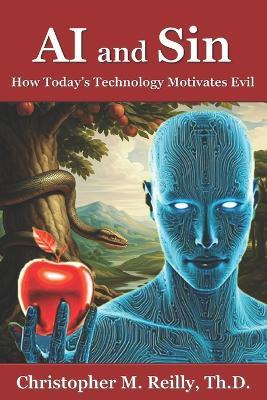 AI and Sin: How Today's Technology Motivates Evil - Christopher M Reilly Th D - cover