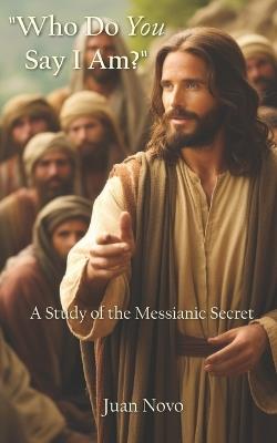 "Who Do You Say I Am?": A Study of the Messianic Secret - Juan Novo - cover