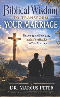 Biblical Wisdom to Transform Your Marriage - Marcus B Peter - cover