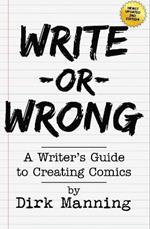 Write Or Wrong: Write Or Wrong: A Writer's Guide To Creating Comics [2nd Edition]