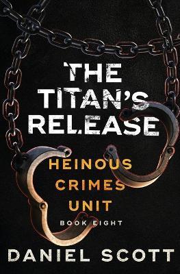 The Titan's Release: Heinous Crimes Unit Book 8 - Daniel Scott - cover