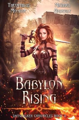 Babylon Rising: Daywalker Chronicles Book 4 - Theophilus Monroe,Michael Anderle - cover