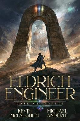 Gate of Worlds: Eldritch Engineer Book 6 - Kevin McLaughlin,Michael Anderle - cover