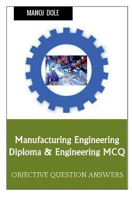 Manufacturing Engineering Diploma & Engineering MCQ - Manoj Dole - cover