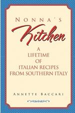 Nonna's Kitchen: A Lifetime of Italian Recipes from Southern Italy
