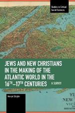 Jews and New Christians in the Making of the Atlantic World in the 16th17th Centuries: A Survey