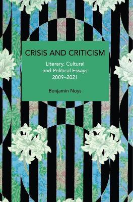 Crisis and Criticism: Literary, Cultural and Political Essays, 20092021 - Benjamin Noys - cover