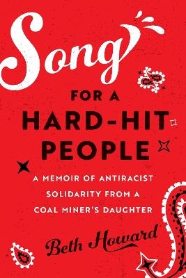Song for a Hard-Hit People: A Memoir of Antiracist Solidarity from a Coal Miner's Daughter - Beth Howard - cover