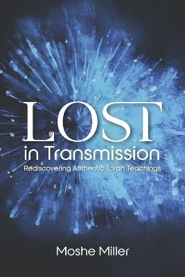 Lost in Transmission: Rediscovering Authentic Torah Teachings - Moshe Miller - cover
