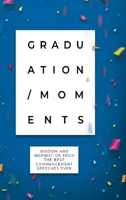 Graduation Moments: Wisdom and Inspiration from the Best Commencement Speeches Ever - Honor Books - cover