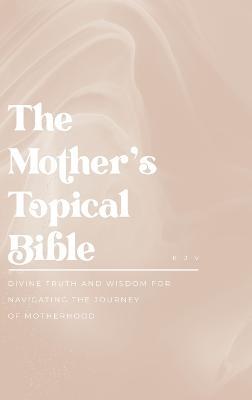 The Mother's Topical Bible: Divine Truth and Wisdom for Navigating the Journey of Motherhood - cover