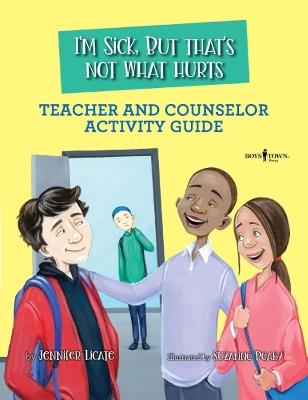 I'm Sick, But That's Not What Hurts Teacher and Counselor Activity Guide - Jennifer Licate - cover