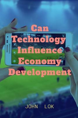 Can Technology Influence Economy Development - John Lok - cover