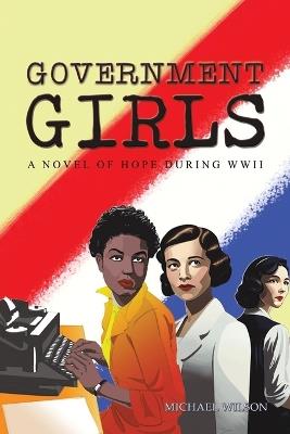Government Girls: A Novel of Hope During WWII - Michael Wilson - cover