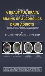 I Have a Beautiful Brain, Compared to the Brains of Alcoholics and Drug Addicts: A Sincere Attempt to Reduce the Attractiveness of Alcohol for Children, Teenagers, and Young Adults